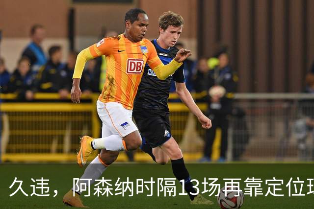 久违，阿森纳时隔13场再靠定位球破门