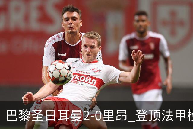 巴黎圣日耳曼2-0里昂 登顶法甲榜首