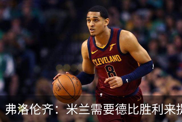 弗洛伦齐：米兰需要德比胜利来提升士气，这是一支充满希望的球队