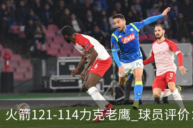 火箭121-114力克老鹰 球员评价：5人优秀，3人及格，1人低迷