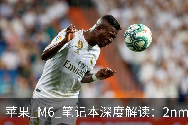 苹果 M6 笔记本深度解读：2nm 首发 + 触屏 MacBook 悬念，15999 元值不值