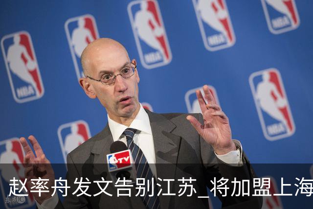 赵率舟发文告别江苏 将加盟上海上实三人男篮