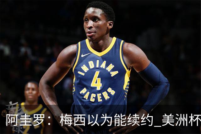 阿圭罗：梅西以为能续约 美洲杯期间也带着巴萨球衣