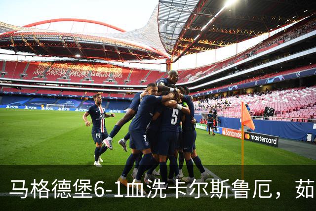 马格德堡6-1血洗卡尔斯鲁厄，茹科夫斯基双响，梅格纳建功