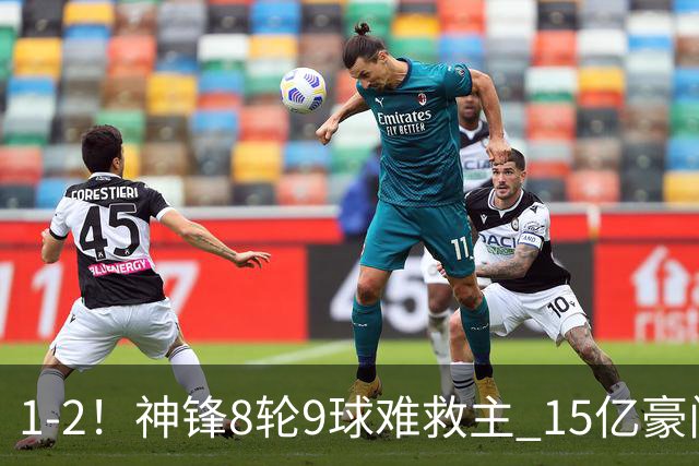 1-2！神锋8轮9球难救主 15亿豪门联赛全胜惨遭终结 送对手主场首胜