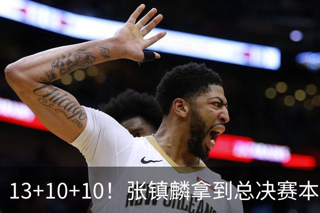 13+10+10！张镇麟拿到总决赛本土球员首个三双