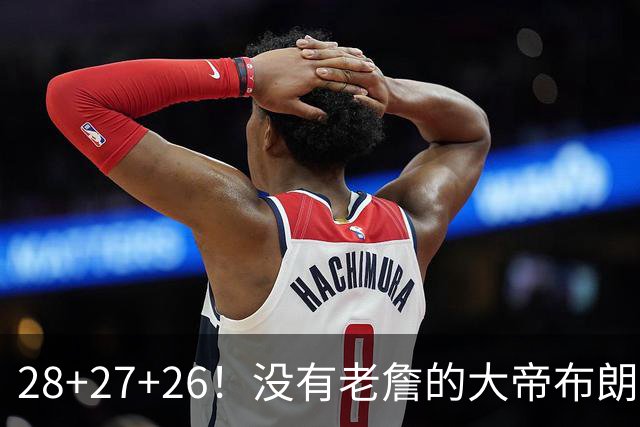 28+27+26！没有老詹的大帝布朗小马，杀疯了！