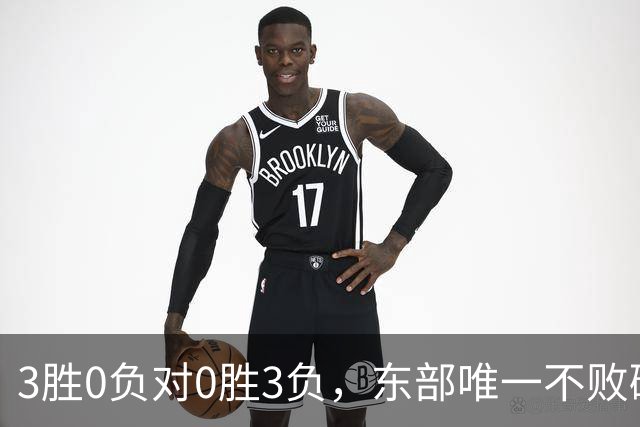 3胜0负对0胜3负，东部唯一不败碰上了最想赢的
